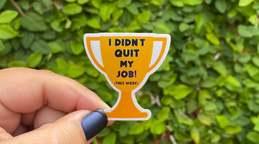 I Didn't Quit My Job This Week Sticker